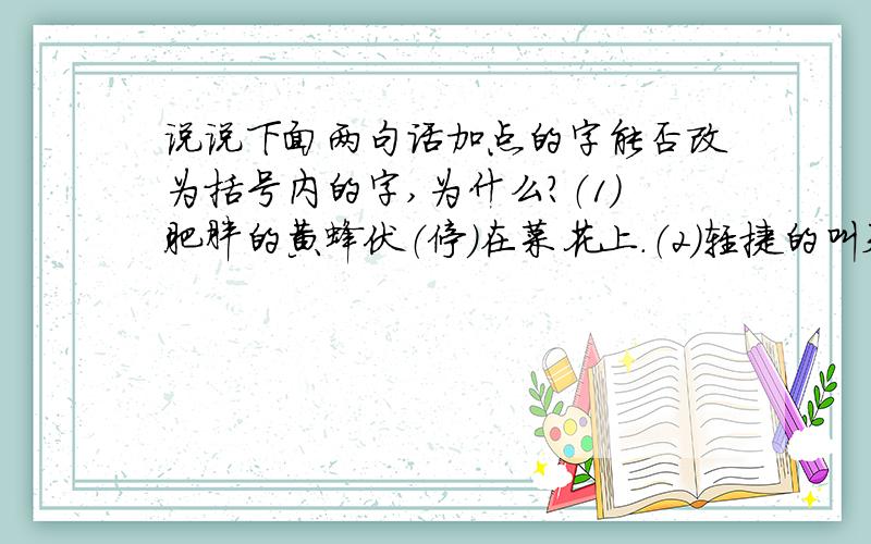 说说下面两句话加点的字能否改为括号内的字,为什么?（1）肥胖的黄蜂伏（停）在菜花上.（2）轻捷的叫天子忽然从草间直窜（飞）向云霄里去.