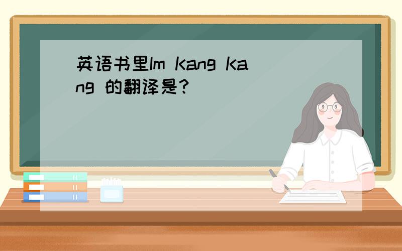 英语书里Im Kang Kang 的翻译是?