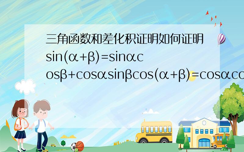 三角函数和差化积证明如何证明sin(α+β)=sinαcosβ+cosαsinβcos(α+β)=cosαcosβ-sinαsinβ已解决