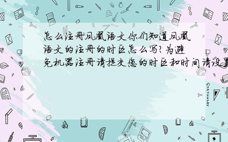 怎么注册凤凰语文你们知道凤凰语文的注册的时区怎么写?为避免机器注册请提交您的时区和时间请设置您所在时区 (GMT-12.00)国际日期变更线西 (GMT-11.00)中途岛,萨摩亚群岛 (GMT-10.00)夏威夷 (GMT