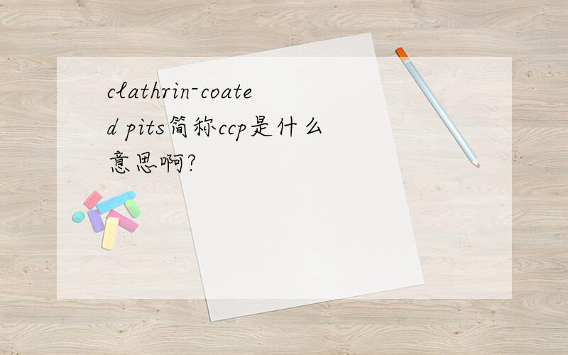 clathrin-coated pits简称ccp是什么意思啊?