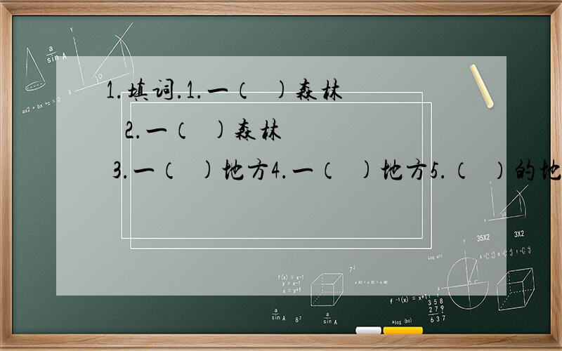 1.填词.1.一（  )森林   2.一（  )森林   3.一（  )地方4.一（  )地方5.（  ）的地方6.（  ）的工具7.（   ）的工具8.（   ）的山峰