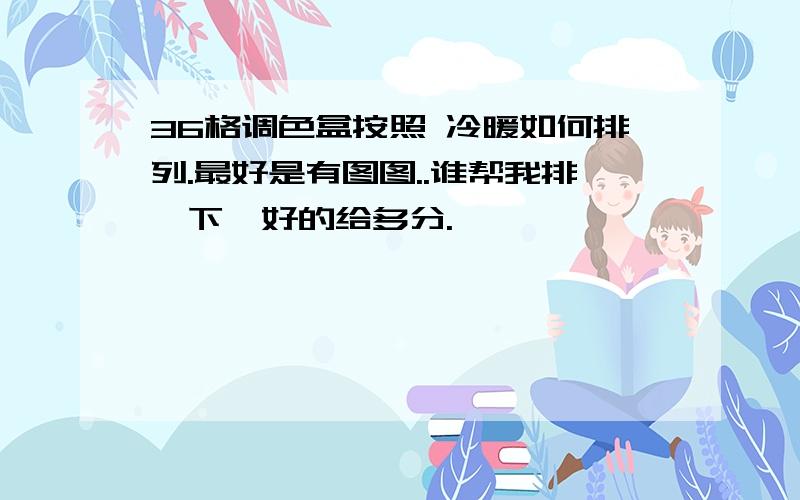 36格调色盒按照 冷暖如何排列.最好是有图图..谁帮我排一下,好的给多分.