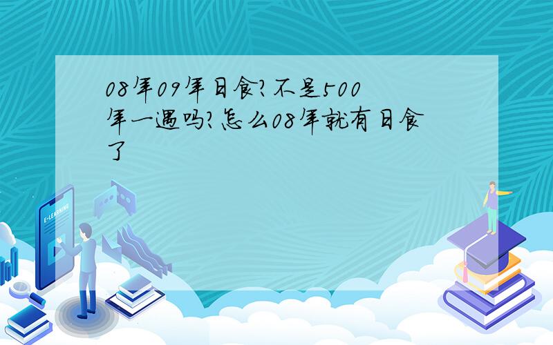 08年09年日食?不是500年一遇吗?怎么08年就有日食了