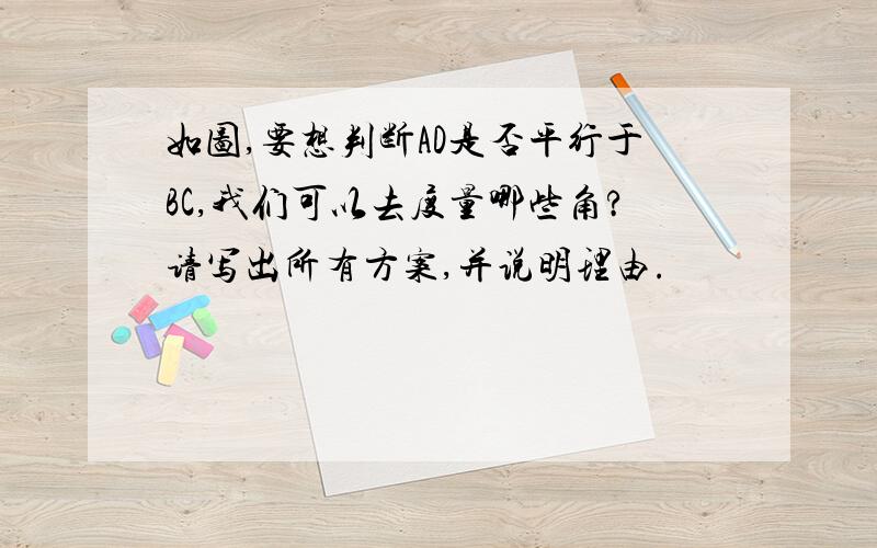 如图,要想判断AD是否平行于BC,我们可以去度量哪些角?请写出所有方案,并说明理由.