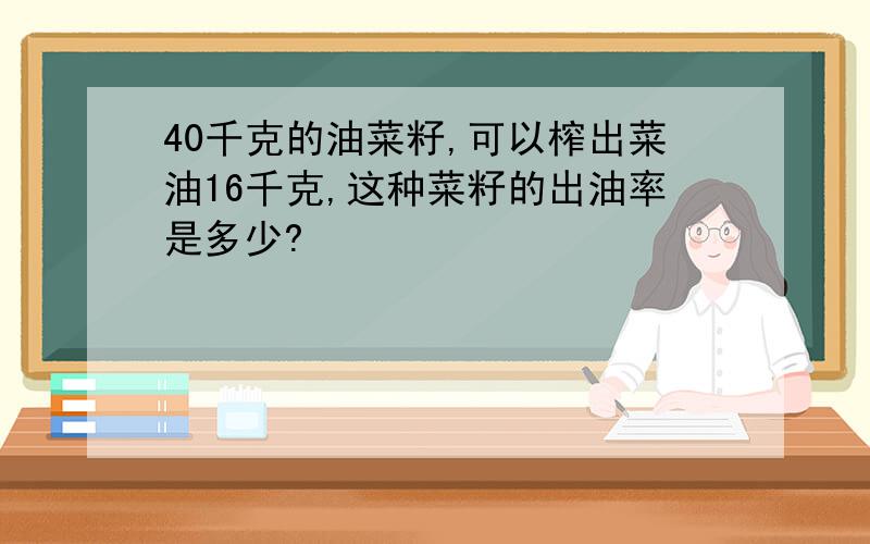 40千克的油菜籽,可以榨出菜油16千克,这种菜籽的出油率是多少?