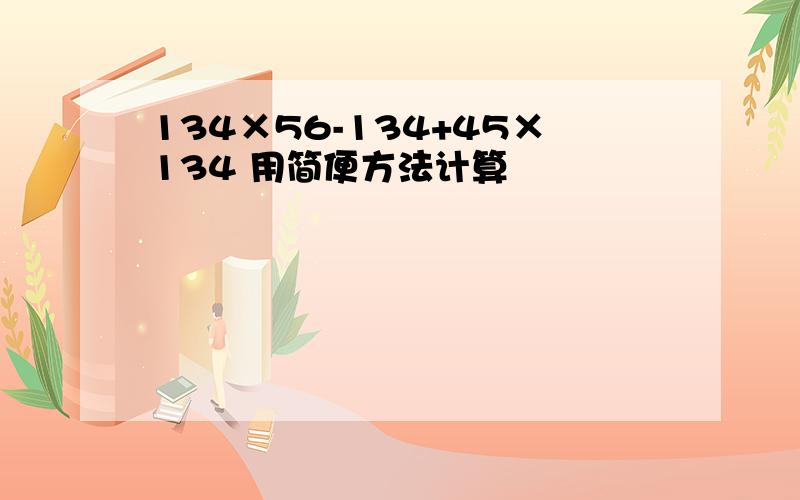 134×56-134+45×134 用简便方法计算