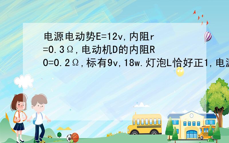 电源电动势E=12v,内阻r=0.3Ω,电动机D的内阻R0=0.2Ω,标有9v,18w.灯泡L恰好正1,电源的输出功率2.电动机的输出功率