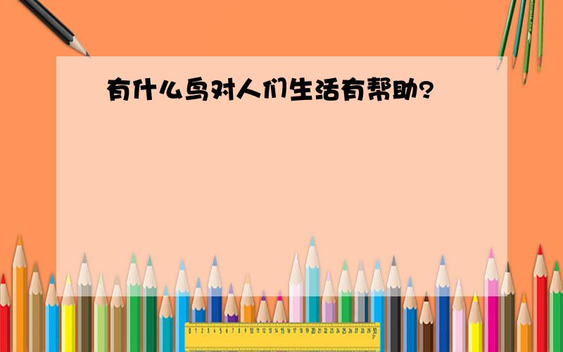 有什么鸟对人们生活有帮助?