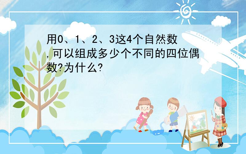 用0、1、2、3这4个自然数,可以组成多少个不同的四位偶数?为什么?