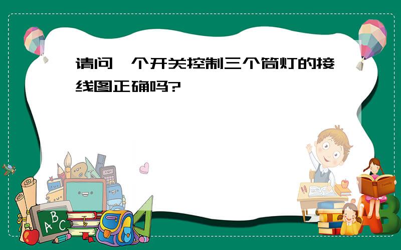 请问一个开关控制三个筒灯的接线图正确吗?