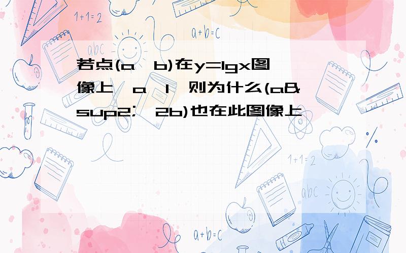 若点(a,b)在y=lgx图像上,a≠1,则为什么(a²,2b)也在此图像上