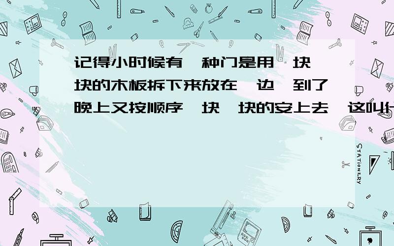 记得小时候有一种门是用一块一块的木板拆下来放在一边,到了晚上又按顺序一块一块的安上去,这叫什么门?