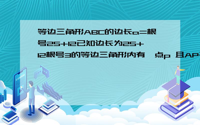 等边三角形ABC的边长a=根号25+12已知边长为25+12根号3的等边三角形内有一点p 且AP平方+BP平方=PC平方 求AP.BP的长