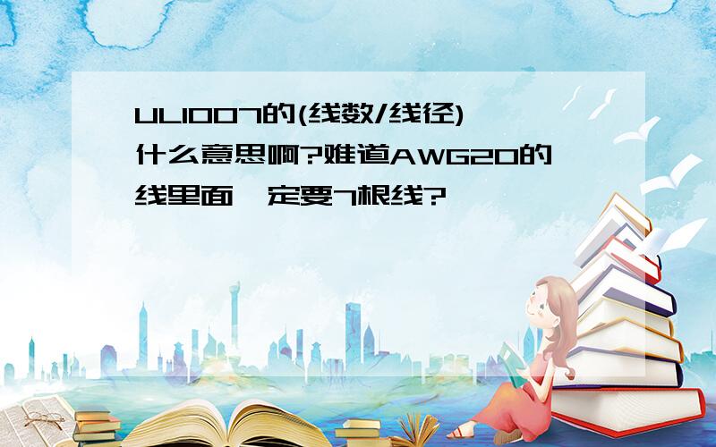 UL1007的(线数/线径)什么意思啊?难道AWG20的线里面一定要7根线?