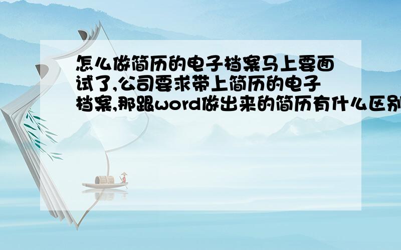 怎么做简历的电子档案马上要面试了,公司要求带上简历的电子档案,那跟word做出来的简历有什么区别,