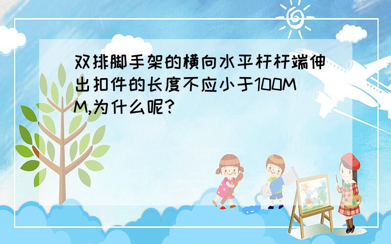 双排脚手架的横向水平杆杆端伸出扣件的长度不应小于100MM,为什么呢?