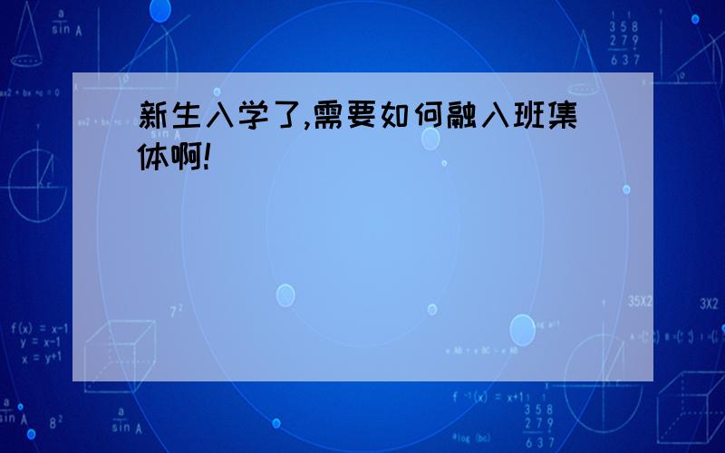 新生入学了,需要如何融入班集体啊!