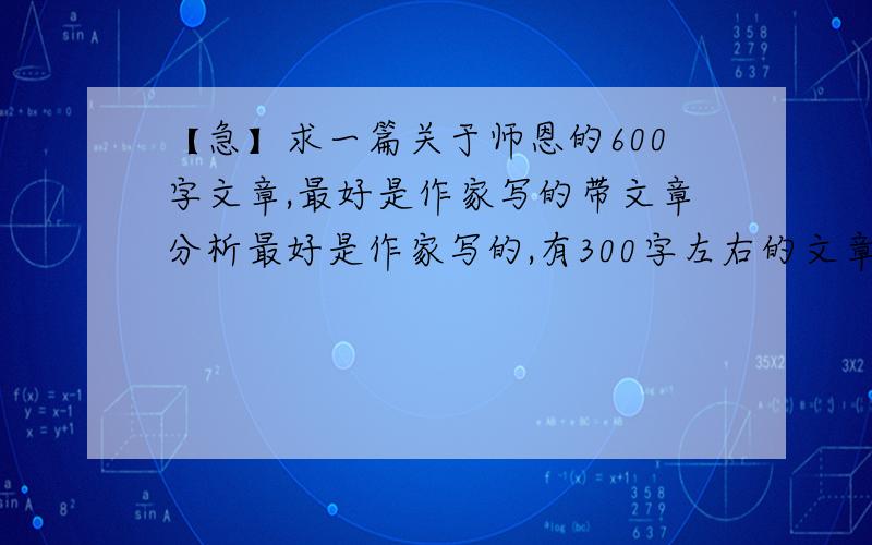 【急】求一篇关于师恩的600字文章,最好是作家写的带文章分析最好是作家写的,有300字左右的文章分析!