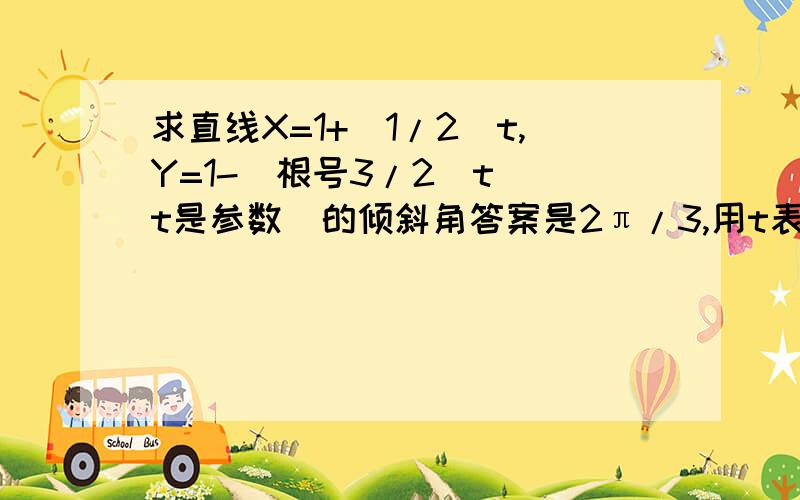 求直线X=1+（1/2）t,Y=1-（根号3/2）t (t是参数)的倾斜角答案是2π/3,用t表示x，再带入y中，之后该怎样做？