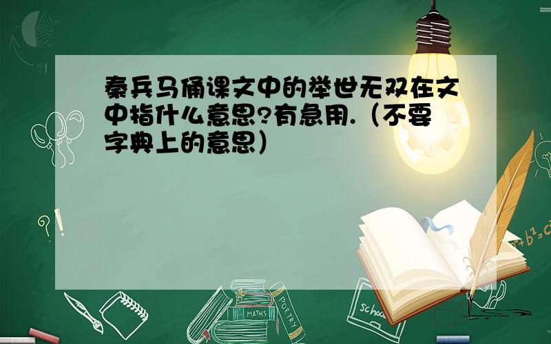 秦兵马俑课文中的举世无双在文中指什么意思?有急用.（不要字典上的意思）