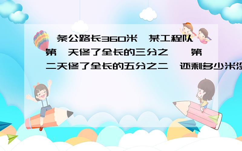 一条公路长360米,某工程队第一天修了全长的三分之一,第二天修了全长的五分之二,还剩多少米没修?