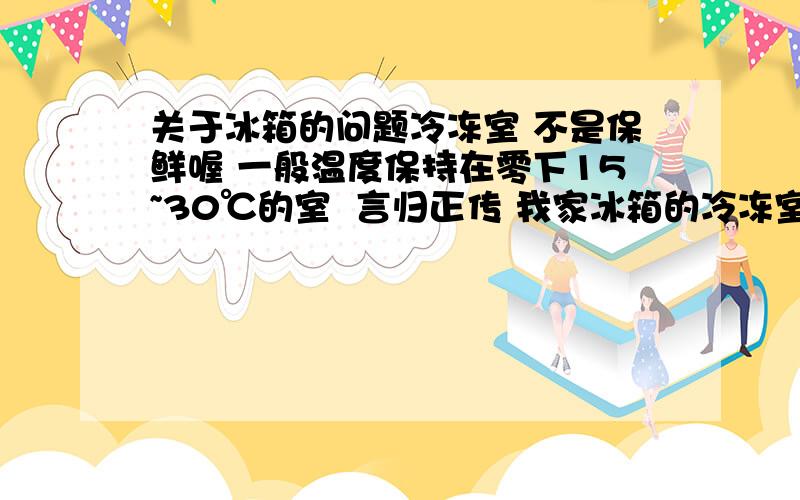 关于冰箱的问题冷冻室 不是保鲜喔 一般温度保持在零下15~30℃的室  言归正传 我家冰箱的冷冻室每隔都有金属板 每个金属板下面有一跳迂回的金属管子 请问这个是什么管子 第二个问 管子