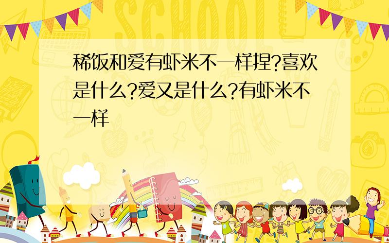 稀饭和爱有虾米不一样捏?喜欢是什么?爱又是什么?有虾米不一样