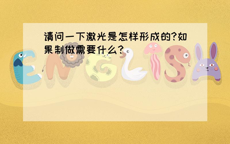 请问一下激光是怎样形成的?如果制做需要什么?