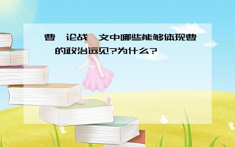 曹刿论战,文中哪些能够体现曹刿的政治远见?为什么?