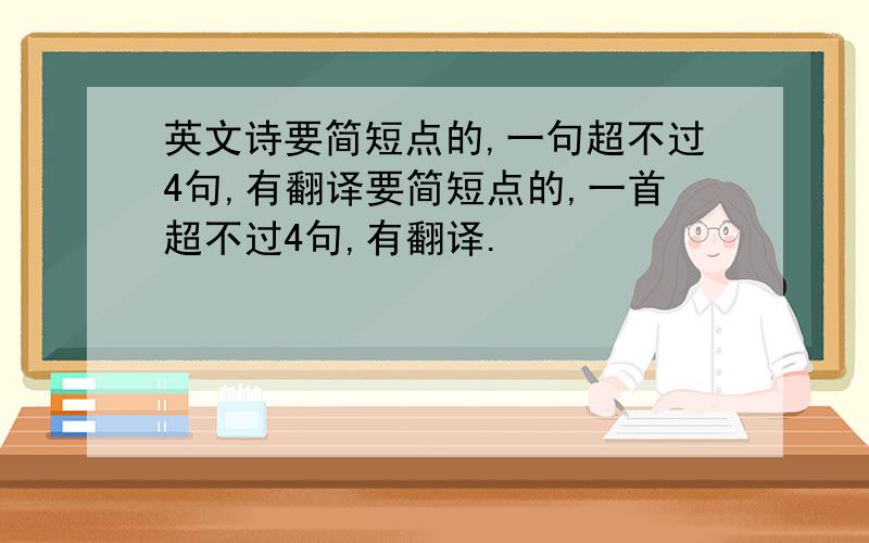 英文诗要简短点的,一句超不过4句,有翻译要简短点的,一首超不过4句,有翻译.