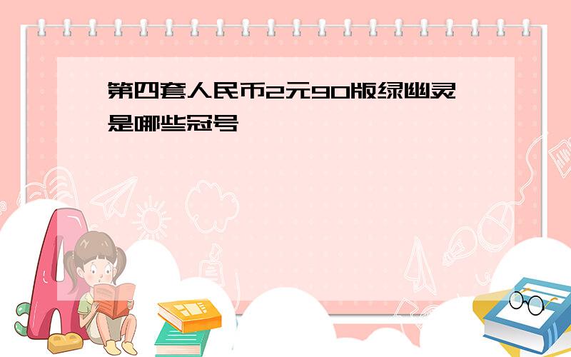 第四套人民币2元90版绿幽灵是哪些冠号