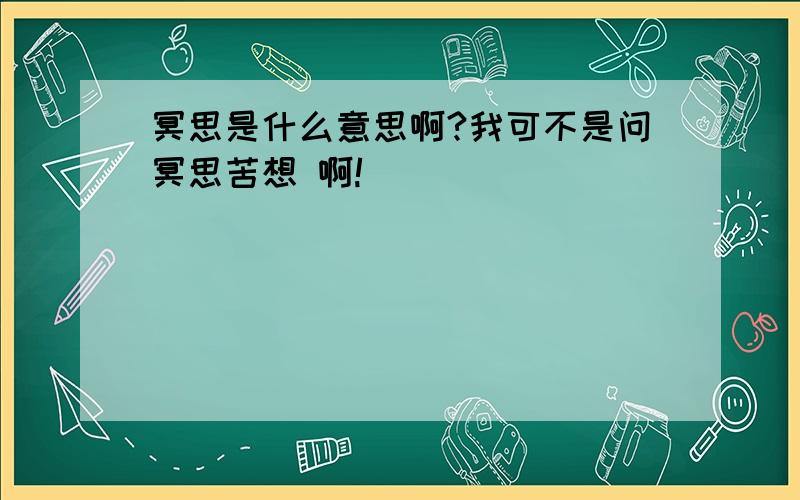 冥思是什么意思啊?我可不是问冥思苦想 啊!