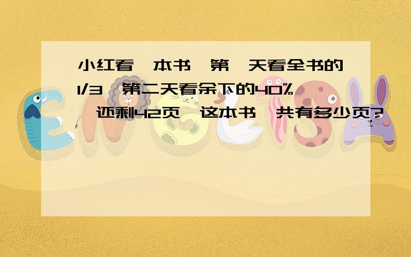 小红看一本书,第一天看全书的1/3,第二天看余下的40%,还剩42页,这本书一共有多少页?