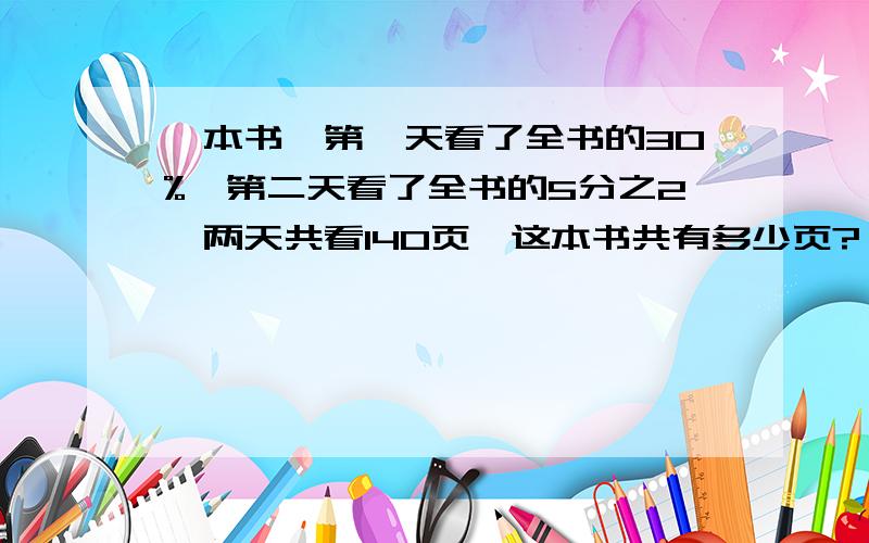 一本书,第一天看了全书的30%,第二天看了全书的5分之2,两天共看140页,这本书共有多少页?