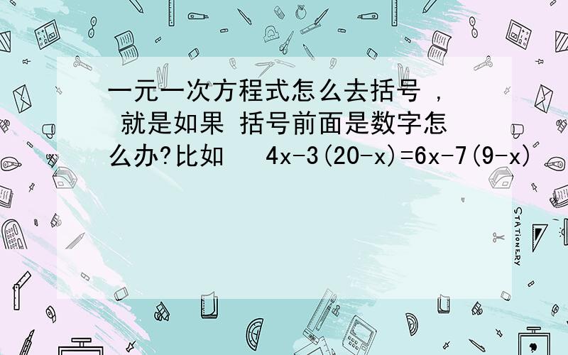 一元一次方程式怎么去括号 , 就是如果 括号前面是数字怎么办?比如   4x-3(20-x)=6x-7(9-x)