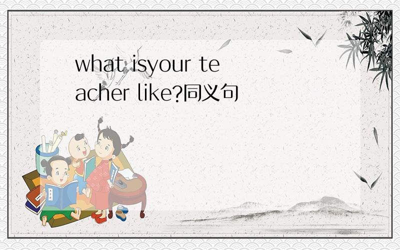 what isyour teacher like?同义句