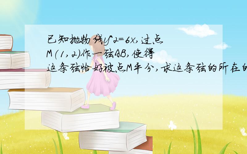 已知抛物线y＾2=6x,过点M(1,2)作一弦AB,使得这条弦恰好被点M平分,求这条弦的所在的直线方程若椭圆的中心在原点,对称轴为坐标轴,短轴的一个端点与两个焦点构成正三角形,焦点到椭圆上点的