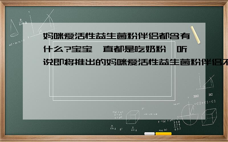 妈咪爱活性益生菌粉伴侣都含有什么?宝宝一直都是吃奶粉,听说即将推出的妈咪爱活性益生菌粉伴侣不错,不知道都含有什么成分?