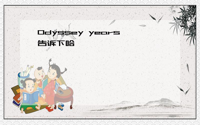 Odyssey years 告诉下哈