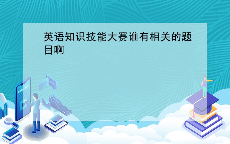 英语知识技能大赛谁有相关的题目啊