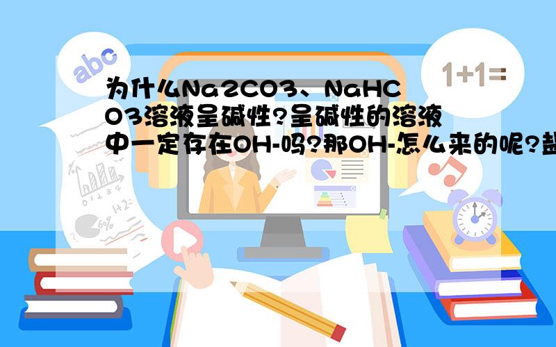 为什么Na2CO3、NaHCO3溶液呈碱性?呈碱性的溶液中一定存在OH-吗?那OH-怎么来的呢?盐溶液的酸碱性如何判断?