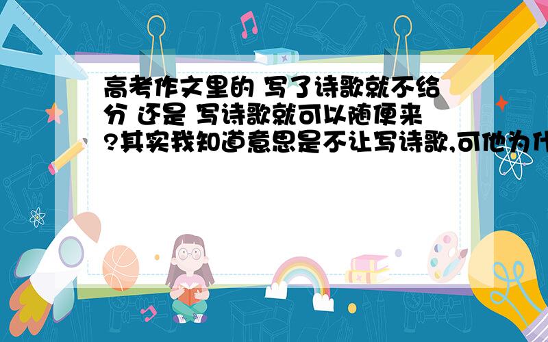 高考作文里的 写了诗歌就不给分 还是 写诗歌就可以随便来?其实我知道意思是不让写诗歌,可他为什么不直接说 不允许写诗歌,还要表达的那么模糊?