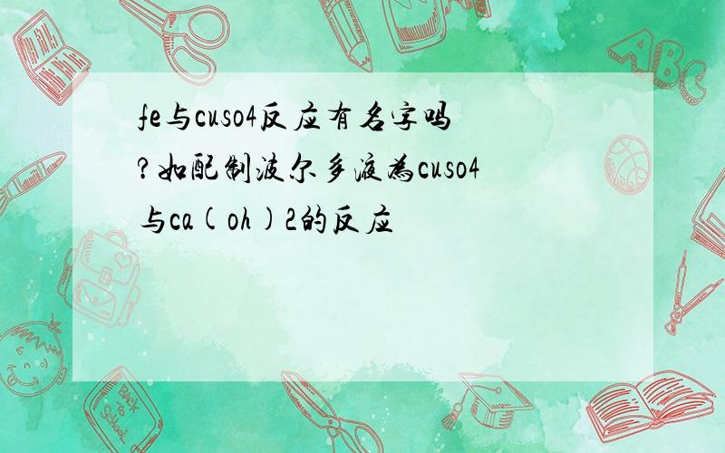 fe与cuso4反应有名字吗?如配制波尔多液为cuso4与ca(oh)2的反应