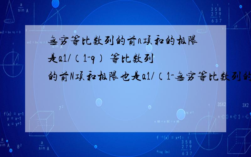 无穷等比数列的前n项和的极限是a1/（1-q） 等比数列的前N项和极限也是a1/（1-无穷等比数列的前n项和的极限是a1/（1-q） 等比数列的前N项和极限也是a1/（1-q）吗?