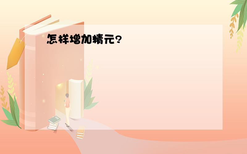 怎样增加精元?