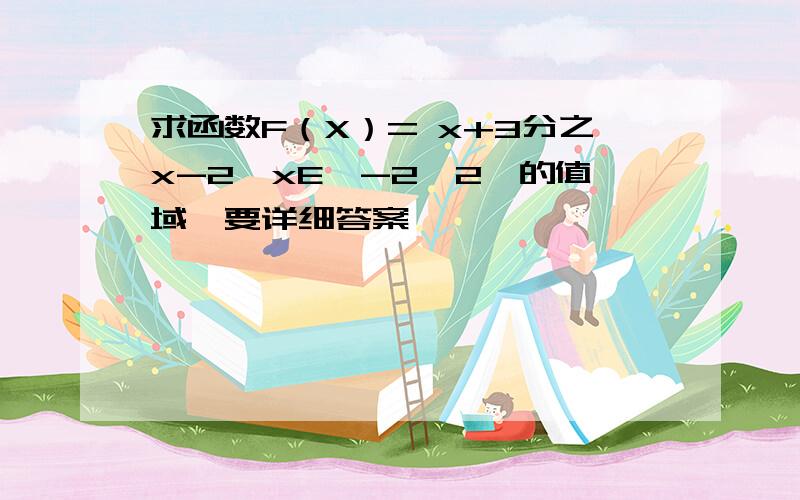 求函数F（X）= x+3分之x-2,xE【-2,2】的值域,要详细答案