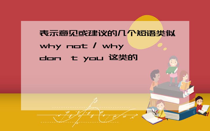 表示意见或建议的几个短语类似why not / why don't you 这类的