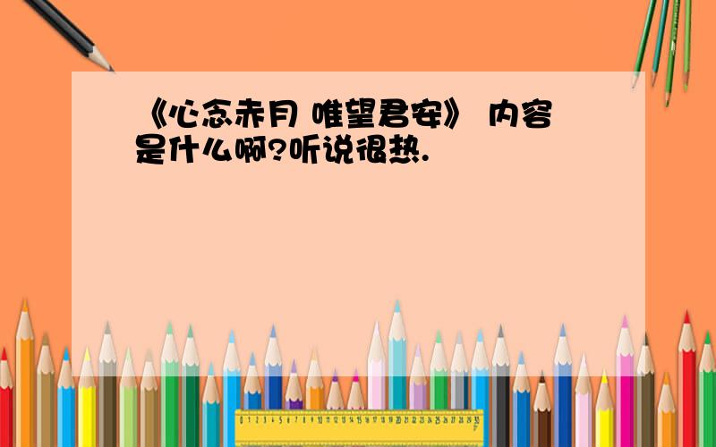 《心念赤月 唯望君安》 内容是什么啊?听说很热.