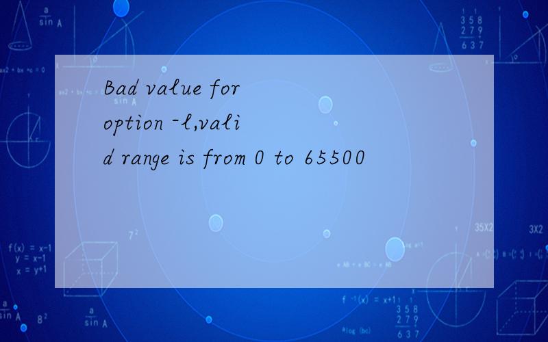 Bad value for option -l,valid range is from 0 to 65500